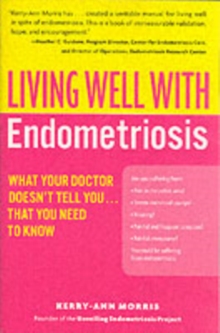 Living Well with Endometriosis : What Your Doctor Doesn't Tell You...That You Need to Know, Paperback Living Well with Endometriosis : What Your Doctor Doesn't Tell You...That You Need to Know, Paperback