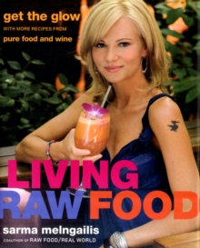 Living Raw Food : Get the Glow with More Recipes from Pure Food and Wine, Hardback Book Living Raw Food : Get the Glow with More Recipes from Pure Food and Wine, Hardback Book