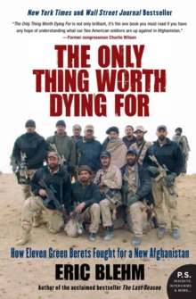 The Only Thing Worth Dying For : How Eleven Green Berets Fought for a New Afghanistan, Paperback Book The Only Thing Worth Dying For : How Eleven Green Berets Fought for a New Afghanistan, Paperback Book