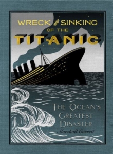 Wreck and Sinking of the Titanic : The Ocean's Greatest Disaster: A Graphic and Thrilling Account of the Sinking of the Greatest Floating Palace Ever Built Carrying Down to Watery Graves More Than 1,5, Hardback Wreck and Sinking of the Titanic : The Ocean's Greatest Disaster: A Graphic and Thrilling Account of the Sinking of the Greatest Floating Palace Ever Built Carrying Down to Watery Graves More Than 1,5, Hardback
