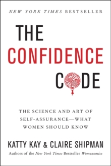 The Confidence Code : The Science and Art of Self-Assurance---What Women Should Know, Hardback Book The Confidence Code : The Science and Art of Self-Assurance---What Women Should Know, Hardback Book