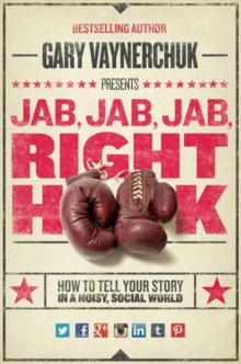 Jab, Jab, Jab, Right Hook : How to Tell Your Story in a Noisy Social World, Hardback Book Jab, Jab, Jab, Right Hook : How to Tell Your Story in a Noisy Social World, Hardback Book