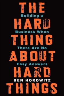 The Hard Thing About Hard Things : Building a Business When There Are No Easy Answers, Hardback Book The Hard Thing About Hard Things : Building a Business When There Are No Easy Answers, Hardback Book