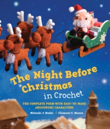 The Night Before Christmas in Crochet : The Complete Poem with Easy-to-Make Amigurumi Characters, Hardback Book The Night Before Christmas in Crochet : The Complete Poem with Easy-to-Make Amigurumi Characters, Hardback Book