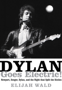 Dylan Goes Electric! : Newport, Seeger, Dylan, and the Night That Split the Sixties, Hardback Book Dylan Goes Electric! : Newport, Seeger, Dylan, and the Night That Split the Sixties, Hardback Book