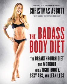 The Badass Body Diet : The Breakthrough Diet and Workout for a Tight Booty, Sexy Abs, and Lean Legs, Hardback Book The Badass Body Diet : The Breakthrough Diet and Workout for a Tight Booty, Sexy Abs, and Lean Legs, Hardback Book