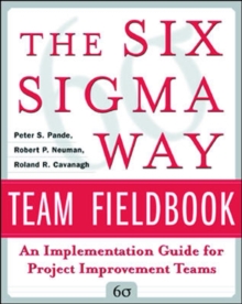 The Six Sigma Way Team Fieldbook : An Implementation Guide for Process Improvement Teams, Paperback Book The Six Sigma Way Team Fieldbook : An Implementation Guide for Process Improvement Teams, Paperback Book