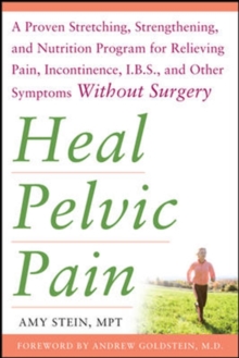 Heal Pelvic Pain : A Proven Stretching, Strengthening, and Nutrition Program for Relieving Pain, Incontinence, IBS, and Other Symptoms Without Surgery, Paperback Book Heal Pelvic Pain : A Proven Stretching, Strengthening, and Nutrition Program for Relieving Pain, Incontinence, IBS, and Other Symptoms Without Surgery, Paperback Book