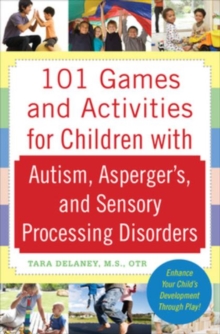 101 Games and Activities for Children with Autism, Asperger's, and Sensory Processing Disorders, Paperback 101 Games and Activities for Children with Autism, Asperger's, and Sensory Processing Disorders, Paperback
