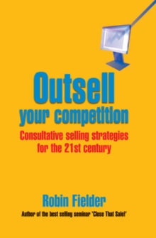Outsell Your Competition: Consultative Selling Strategies for the 21st Century : Consultative Selling Strategies for the 21st Century, Paperback Book Outsell Your Competition: Consultative Selling Strategies for the 21st Century : Consultative Selling Strategies for the 21st Century, Paperback Book
