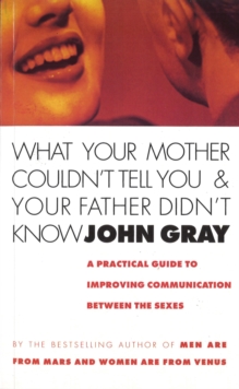 What Your Mother Couldn't Tell You and Your Father Didn't Know : A Practical Guide to Improving Communication Between the Sexes, Paperback Book What Your Mother Couldn't Tell You and Your Father Didn't Know : A Practical Guide to Improving Communication Between the Sexes, Paperback Book