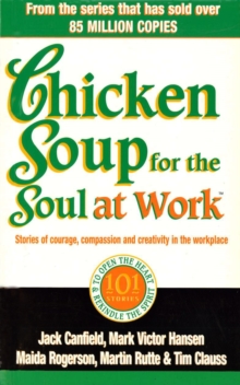 Chicken Soup for the Soul at Work : 101 Stories of Courage, Compassion and Creativity in the Workplace, Paperback Book Chicken Soup for the Soul at Work : 101 Stories of Courage, Compassion and Creativity in the Workplace, Paperback Book
