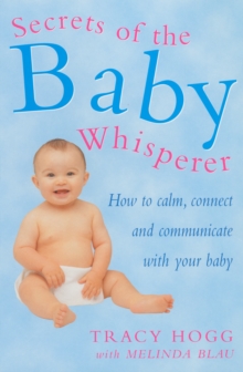 Secrets of the Baby Whisperer : How to Calm, Connect and Communicate with Your Baby, Paperback Secrets of the Baby Whisperer : How to Calm, Connect and Communicate with Your Baby, Paperback