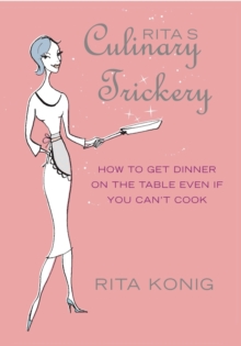 Rita's Culinary Trickery : How to Put Dinner on the Table Even If You Can't Cook, Hardback Book Rita's Culinary Trickery : How to Put Dinner on the Table Even If You Can't Cook, Hardback Book