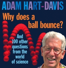 Why Does A Ball Bounce? : And 100 Other Questions From the Worlds of Science, Hardback Why Does A Ball Bounce? : And 100 Other Questions From the Worlds of Science, Hardback