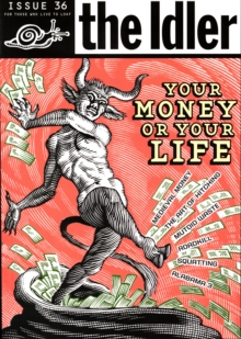 The Idler (Issue 36) Money Madness : Your Money or Your Life? Money Madness - Your Money or Your Life v. 36, Paperback The Idler (Issue 36) Money Madness : Your Money or Your Life? Money Madness - Your Money or Your Life v. 36, Paperback
