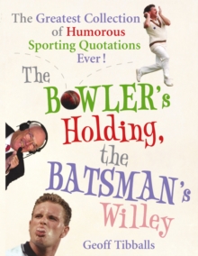 The Bowler's Holding, the Batsman's Willey : The Greatest Collection of Humorous Sporting Quotations Ever!, Paperback Book The Bowler's Holding, the Batsman's Willey : The Greatest Collection of Humorous Sporting Quotations Ever!, Paperback Book