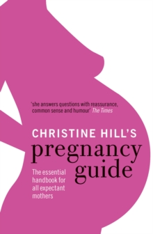 Christine Hill's Pregnancy Guide : The Essential Handbook for All Expectant Mothers, Paperback Christine Hill's Pregnancy Guide : The Essential Handbook for All Expectant Mothers, Paperback