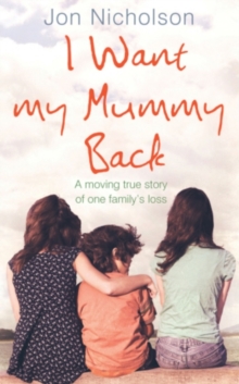 I Want My Mummy Back : A Moving True Story of One Family's Loss, Hardback Book I Want My Mummy Back : A Moving True Story of One Family's Loss, Hardback Book