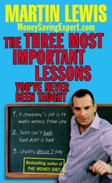 The Three Most Important Lessons You've Never Been Taught : MoneySavingExpert.Com, Paperback The Three Most Important Lessons You've Never Been Taught : MoneySavingExpert.Com, Paperback