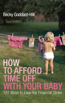 How to Afford Time Off with Your Baby : 101 Ways to Ease the Financial Strain, Paperback How to Afford Time Off with Your Baby : 101 Ways to Ease the Financial Strain, Paperback