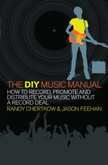 The DIY Music Manual : How to Record, Promote and Distribute Your Music without a Record Deal, Paperback The DIY Music Manual : How to Record, Promote and Distribute Your Music without a Record Deal, Paperback