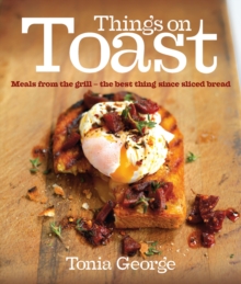 Things on Toast : Meals from the Grill - the Best Thing Since Sliced Bread, Hardback Things on Toast : Meals from the Grill - the Best Thing Since Sliced Bread, Hardback