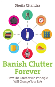 Banish Clutter Forever : How the Toothbrush Principle Will Change Your Life, Paperback Book Banish Clutter Forever : How the Toothbrush Principle Will Change Your Life, Paperback Book