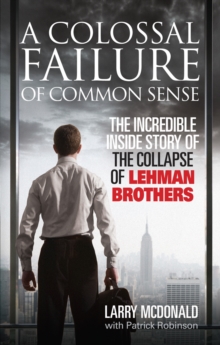 A Colossal Failure of Common Sense : The Incredible Inside Story of the Collapse of Lehman Brothers, Paperback Book A Colossal Failure of Common Sense : The Incredible Inside Story of the Collapse of Lehman Brothers, Paperback Book