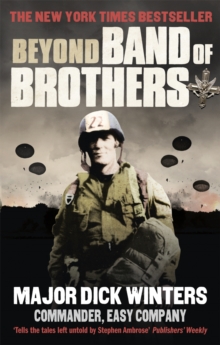 Beyond Band of Brothers : The War Memoirs of Major Dick Winters, Paperback Beyond Band of Brothers : The War Memoirs of Major Dick Winters, Paperback
