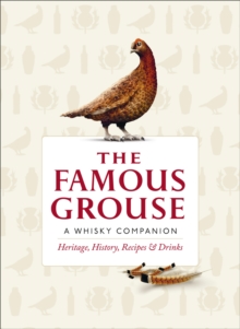 The Famous Grouse Whisky Companion : Heritage, History, Recipes and Drinks, Hardback Book The Famous Grouse Whisky Companion : Heritage, History, Recipes and Drinks, Hardback Book