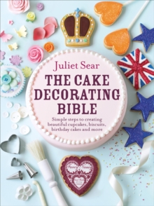 The Cake Decorating Bible : Simple Steps to Creating Beautiful Cupcakes, Biscuits, Birthday Cakes and More, Hardback Book The Cake Decorating Bible : Simple Steps to Creating Beautiful Cupcakes, Biscuits, Birthday Cakes and More, Hardback Book