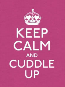 Keep Calm and Cuddle Up : Good Advice for Those in Love, Hardback Book Keep Calm and Cuddle Up : Good Advice for Those in Love, Hardback Book