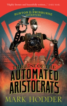 The Rise of the Automated Aristocrats : The Burton & Swinburne Adventures, Paperback Book The Rise of the Automated Aristocrats : The Burton & Swinburne Adventures, Paperback Book