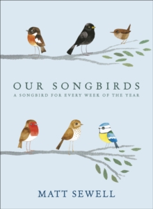 Our Songbirds : A Songbird for Every Week of the Year, Hardback Our Songbirds : A Songbird for Every Week of the Year, Hardback