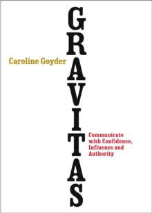 Gravitas : Communicate with Confidence, Influence and Authority, Paperback Book Gravitas : Communicate with Confidence, Influence and Authority, Paperback Book