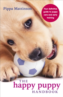 The Happy Puppy Handbook : Your Definitive Guide to Puppy Care and Early Training, Paperback Book The Happy Puppy Handbook : Your Definitive Guide to Puppy Care and Early Training, Paperback Book