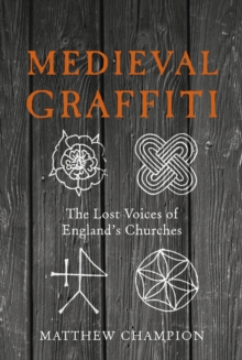 Medieval Graffiti : The Lost Voices of England's Churches, Hardback Book Medieval Graffiti : The Lost Voices of England's Churches, Hardback Book