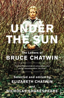 Under The Sun : The Letters of Bruce Chatwin, Paperback Under The Sun : The Letters of Bruce Chatwin, Paperback