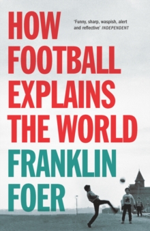 How Football Explains the World : An Unlikely Theory of Globalization, Paperback Book How Football Explains the World : An Unlikely Theory of Globalization, Paperback Book