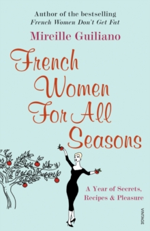 French Women for All Seasons : A Year of Secrets, Recipes and Pleasure, Paperback French Women for All Seasons : A Year of Secrets, Recipes and Pleasure, Paperback