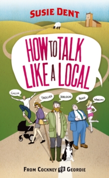 How to Talk Like a Local : From Cockney to Geordie, Paperback How to Talk Like a Local : From Cockney to Geordie, Paperback