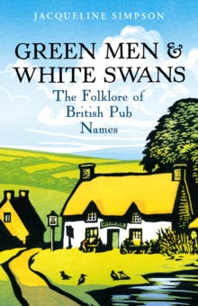 Green Men & White Swans : The Folklore of British Pub Names, Paperback Green Men & White Swans : The Folklore of British Pub Names, Paperback