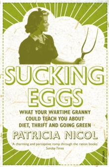 Sucking Eggs : What Your Wartime Granny Could Teach You About Diet, Thrift and Going Green, Paperback Sucking Eggs : What Your Wartime Granny Could Teach You About Diet, Thrift and Going Green, Paperback