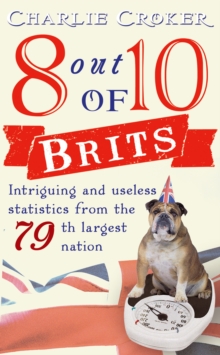8 Out of 10 Brits : Intriguing Statistics About the World's 79th Largest Nation, Paperback 8 Out of 10 Brits : Intriguing Statistics About the World's 79th Largest Nation, Paperback