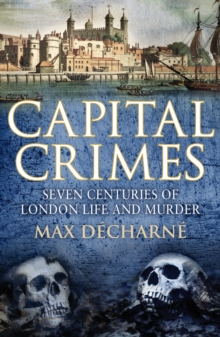 Capital Crimes : Seven Centuries of London Life and Murder, Paperback Book Capital Crimes : Seven Centuries of London Life and Murder, Paperback Book