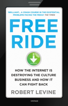 Free Ride : How the Internet is Destroying the Culture Business and How it Can Fight Back, Paperback Book Free Ride : How the Internet is Destroying the Culture Business and How it Can Fight Back, Paperback Book