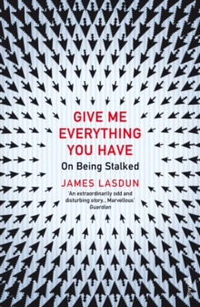 Give Me Everything You Have : On Being Stalked, Paperback Book Give Me Everything You Have : On Being Stalked, Paperback Book