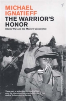 The Warrior's Honour : Ethnic War and the Modern Consciousness, Paperback The Warrior's Honour : Ethnic War and the Modern Consciousness, Paperback