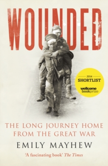 Wounded : The Long Journey Home from the Great War, Paperback Book Wounded : The Long Journey Home from the Great War, Paperback Book